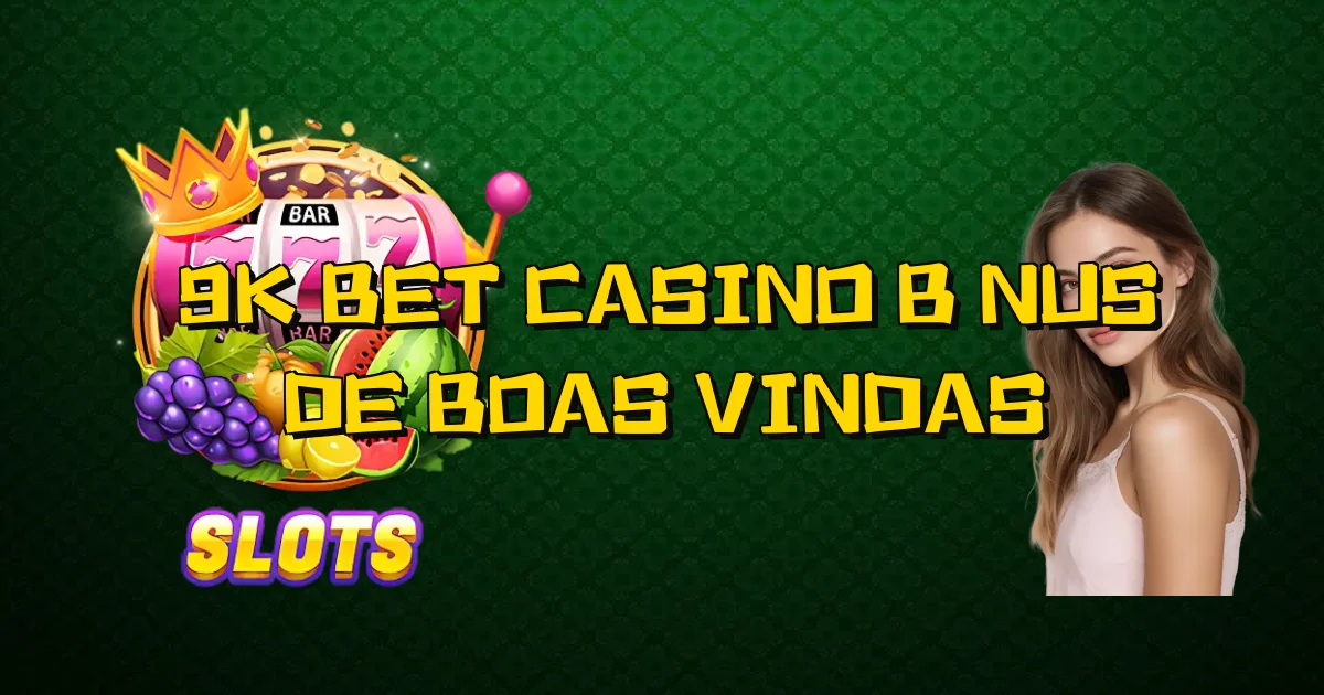 9K Bet Casino Bônus De Boas Vindas Oficial