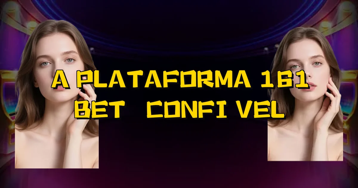 A Plataforma 161 Bet É Confiável Oficial