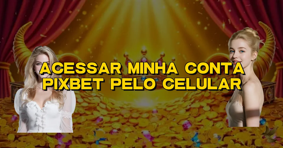 Acessar Minha Conta Pixbet Pelo Celular Oficial