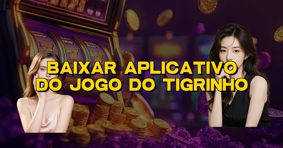 Baixar Aplicativo Do Jogo Do Tigrinho Oficial