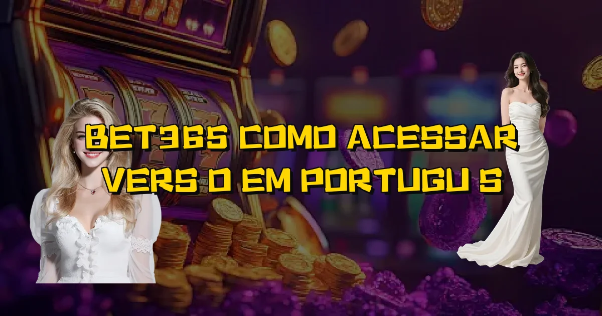 Bet365 Como Acessar Versão Em Português Oficial