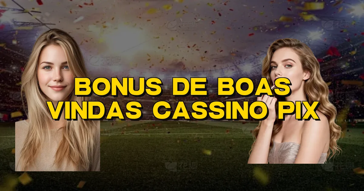 Bonus De Boas Vindas Cassino Pix Oficial
