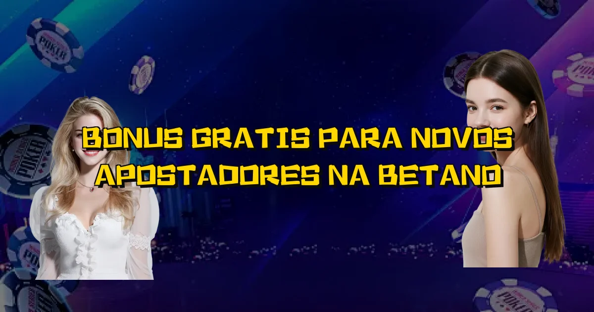 Bonus Gratis Para Novos Apostadores Na Betano Oficial