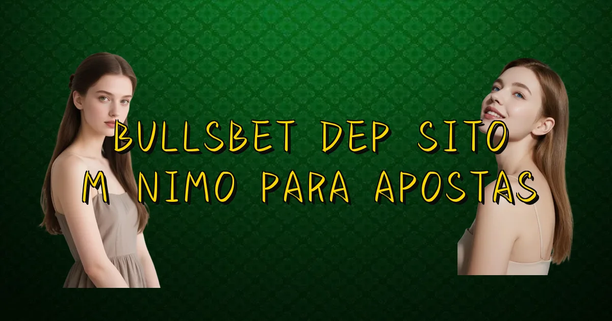 Bullsbet Depósito Mínimo Para Apostas Oficial