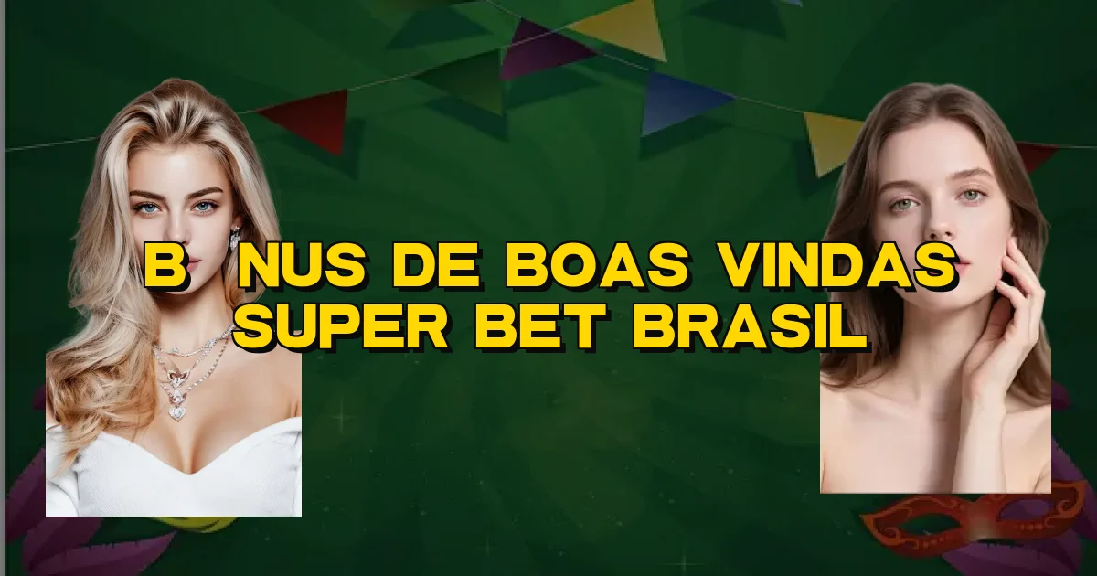 Bônus De Boas Vindas Super Bet Brasil Oficial