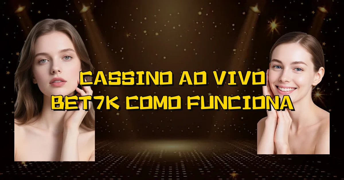 Cassino Ao Vivo Bet7K Como Funciona Oficial