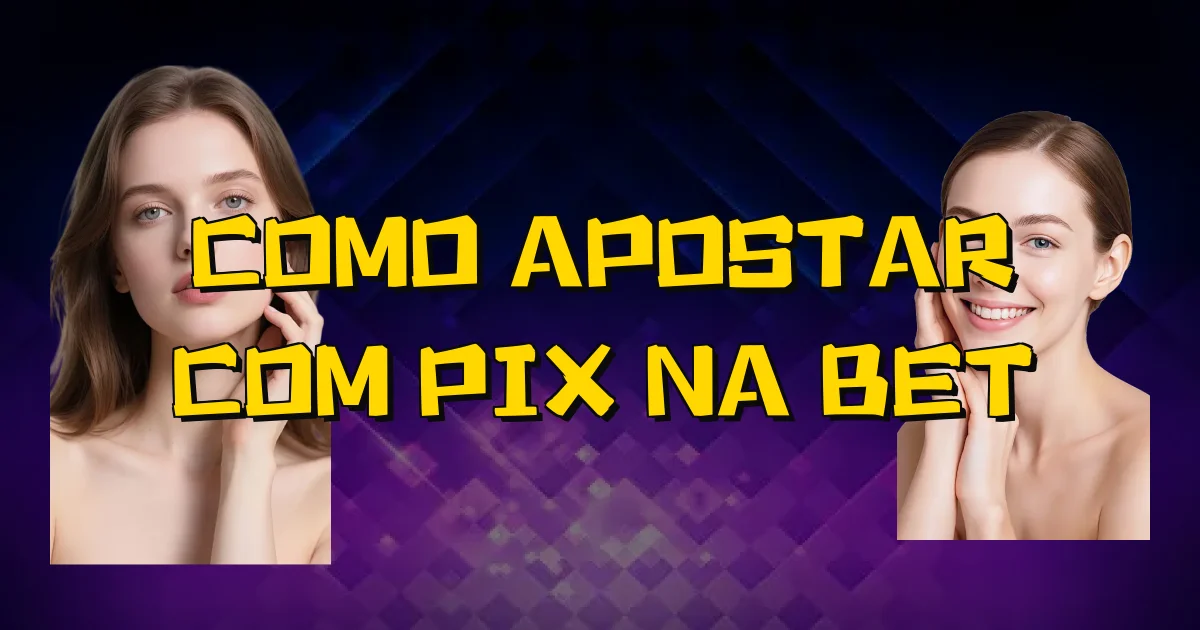 Como Apostar Com Pix Na Bet Oficial