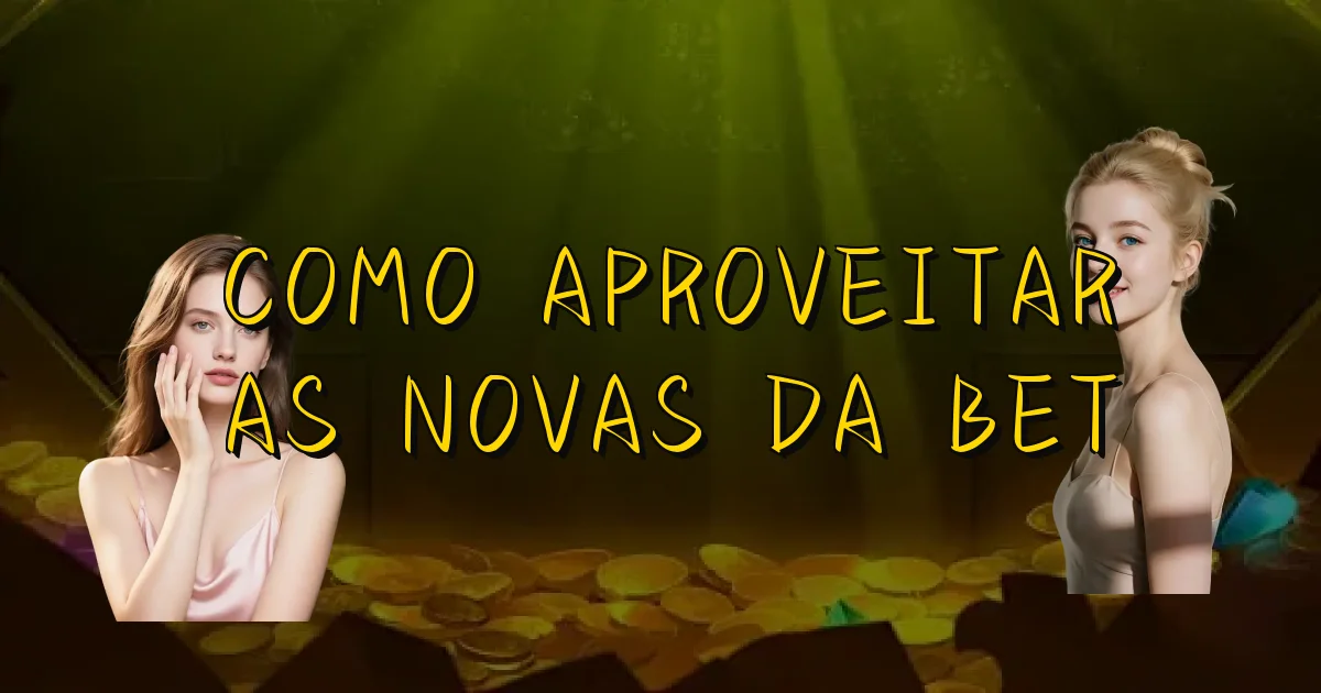 Como Aproveitar As Novas Da Bet Oficial