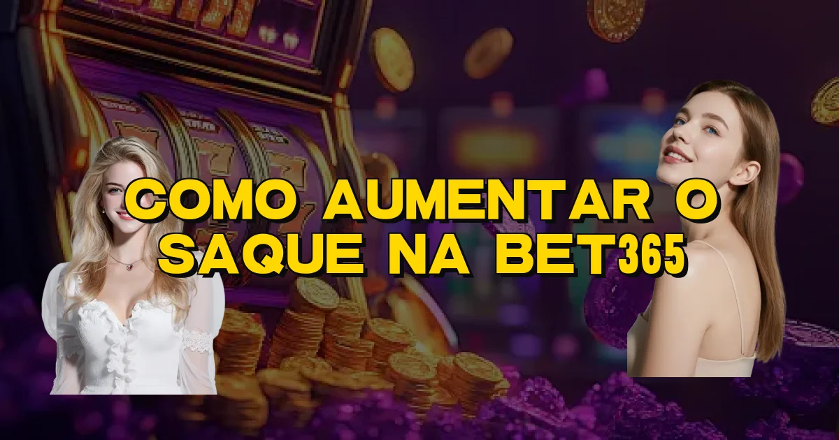 Como Aumentar O Saque Na Bet365 Oficial