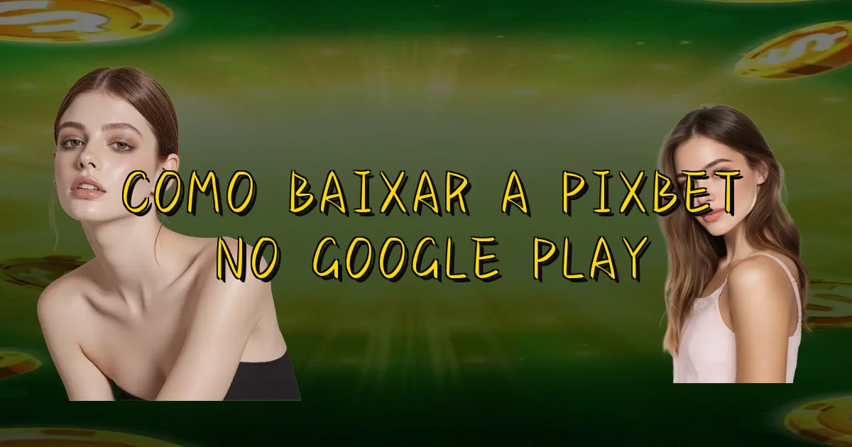 Como Baixar A Pixbet No Google Play Oficial