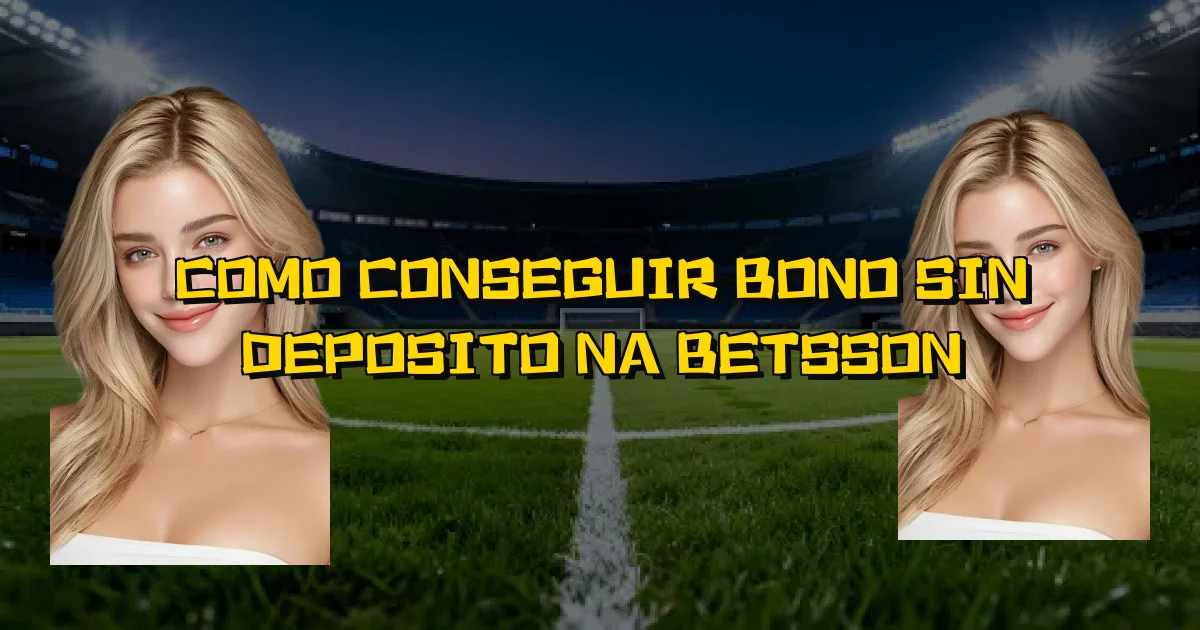 Como Conseguir Bono Sin Deposito Na Betsson Oficial