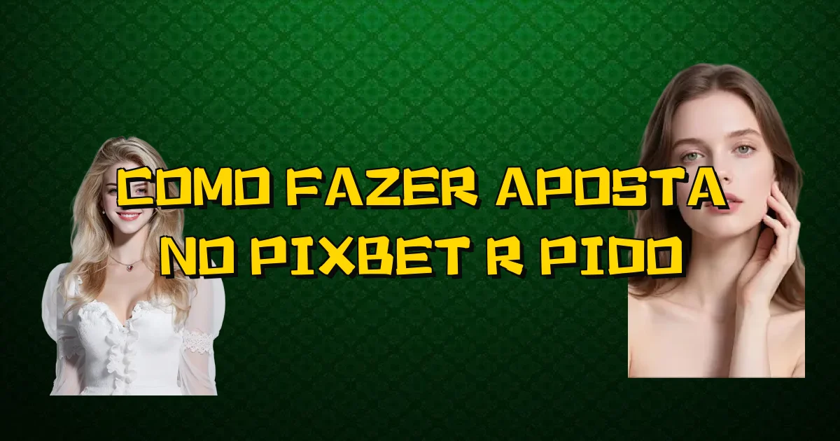 Como Fazer Aposta No Pixbet Rápido Oficial