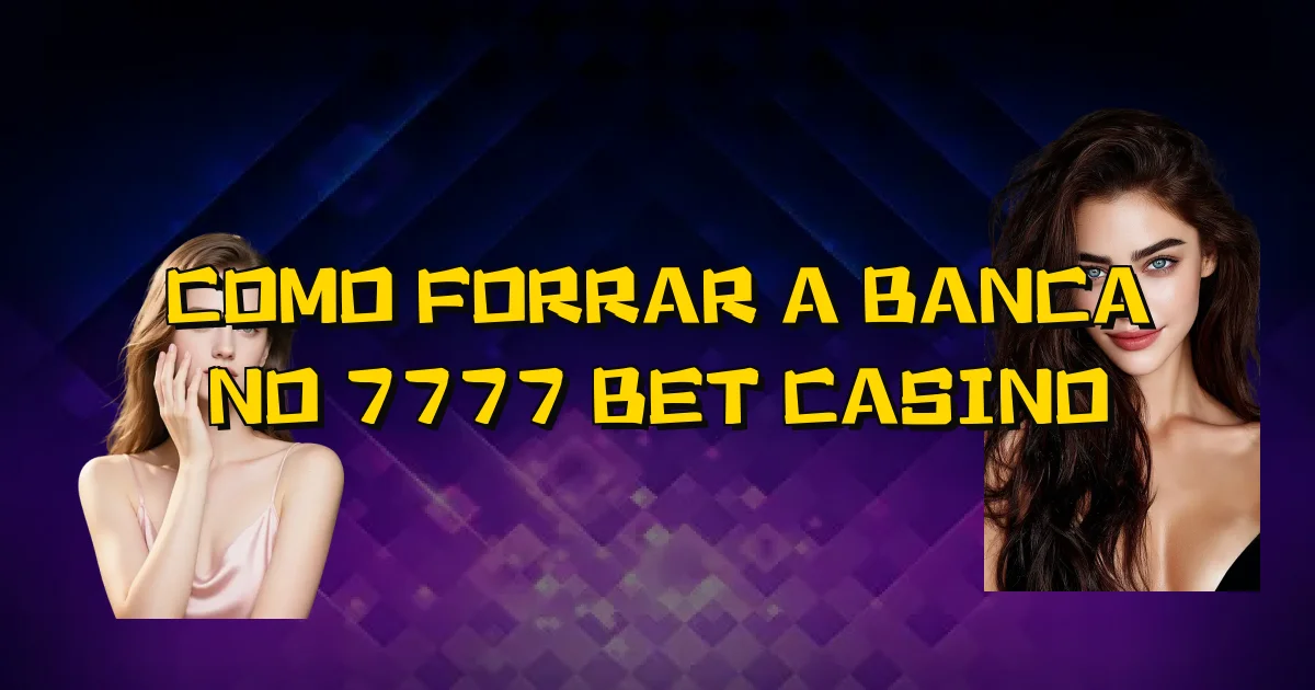 Como Forrar A Banca No 7777 Bet Casino Oficial