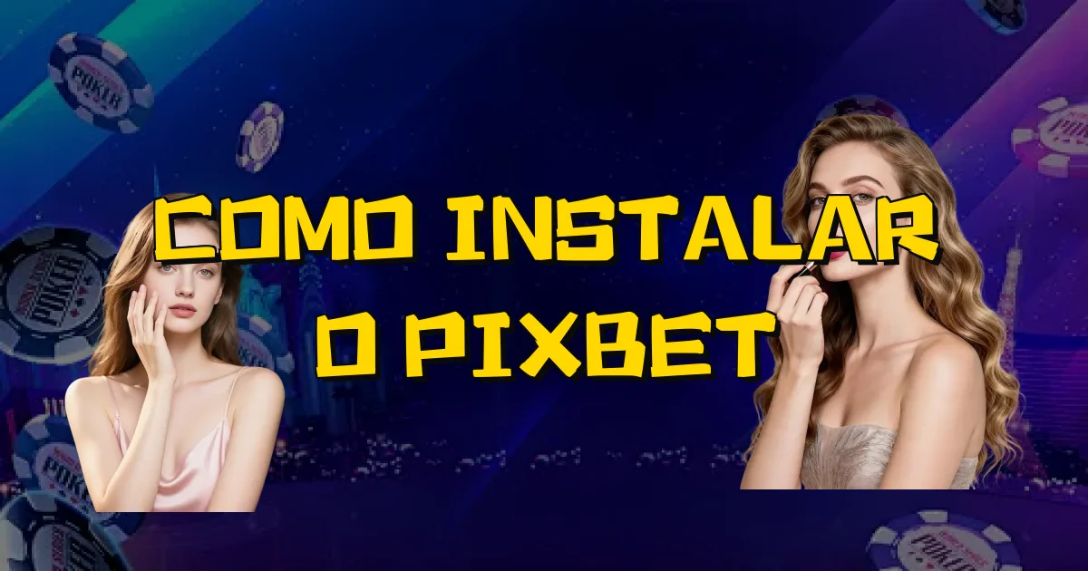 Como Instalar O Pixbet Oficial