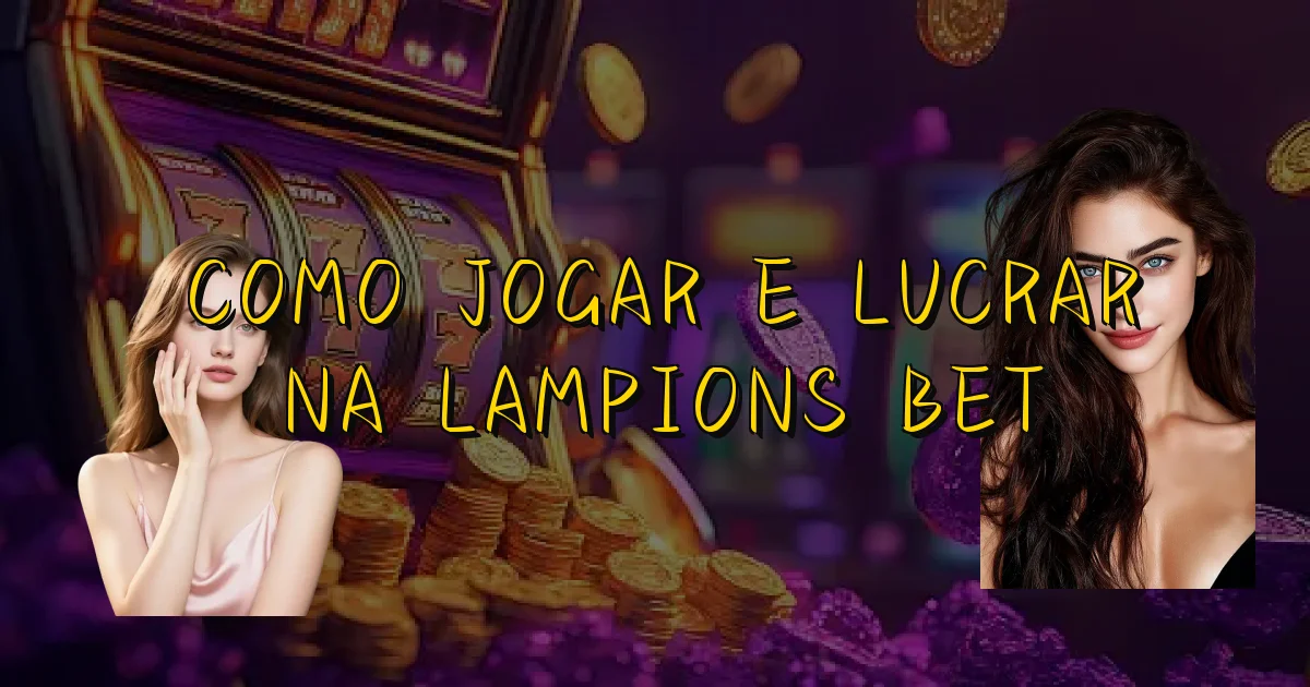 Como Jogar E Lucrar Na Lampions Bet Oficial