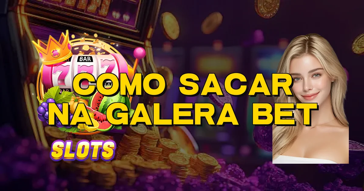 Como Sacar Na Galera Bet Oficial