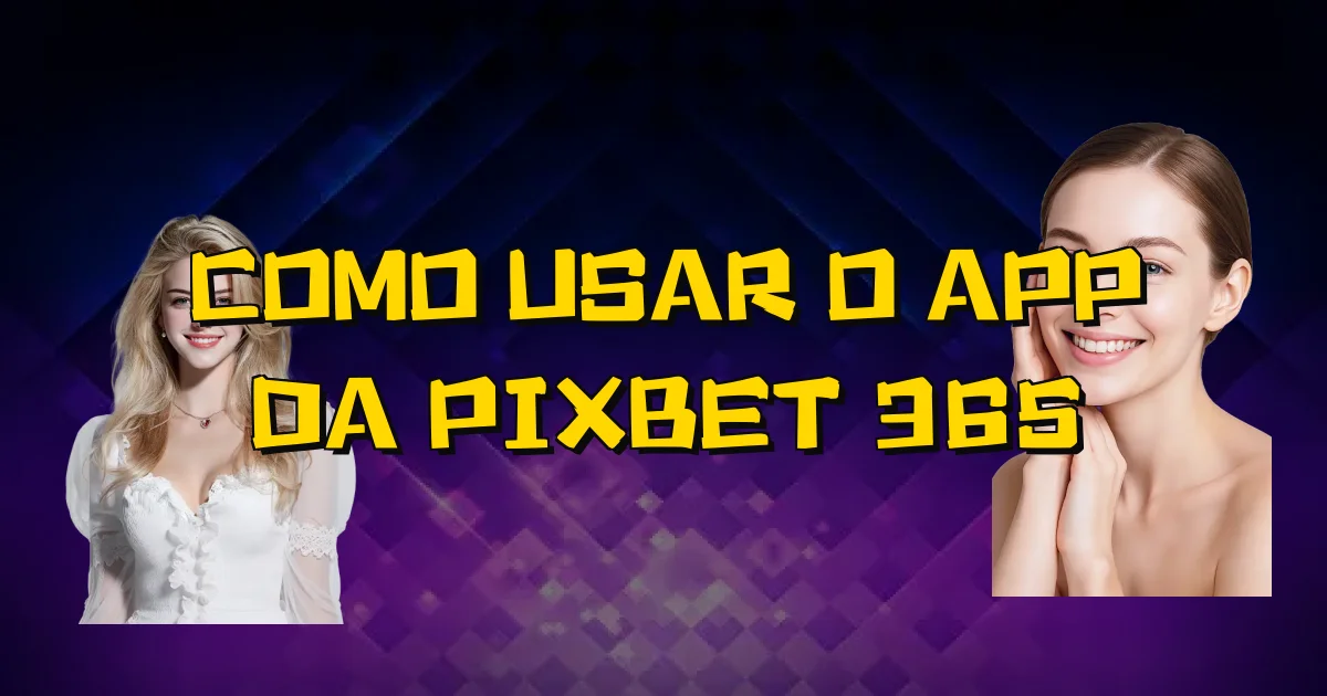 Como Usar O App Da Pixbet 365 Oficial