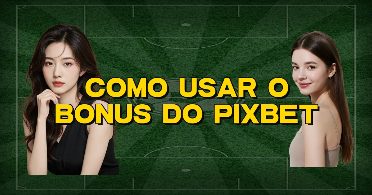 Como Usar O Bonus Do Pixbet Oficial