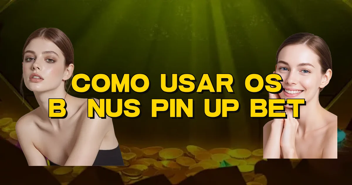 Como Usar Os Bônus Pin Up Bet Oficial