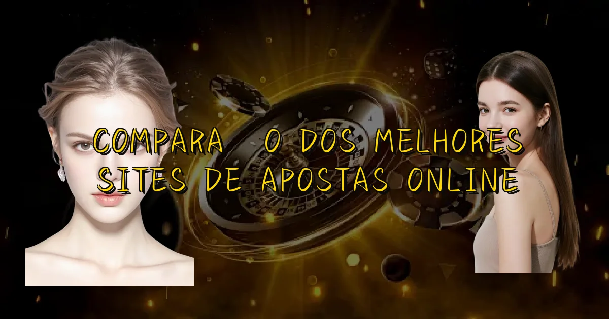 Comparação Dos Melhores Sites De Apostas Online Oficial