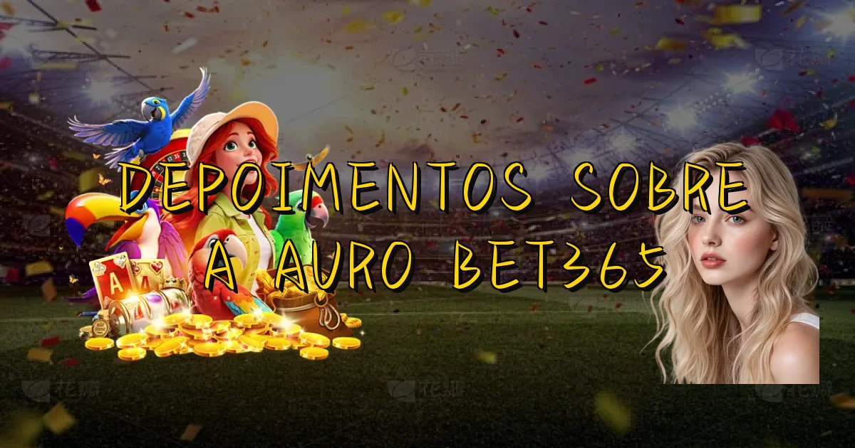 Depoimentos Sobre A Auro Bet365 Oficial