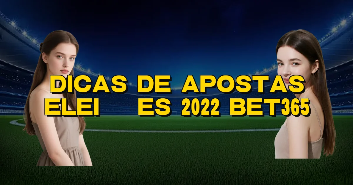 Dicas De Apostas Eleições 2022 Bet365 Oficial