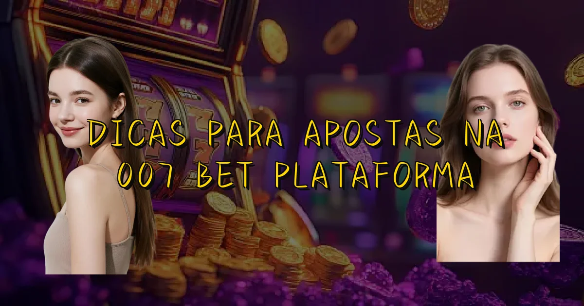 Dicas Para Apostas Na 007 Bet Plataforma Oficial