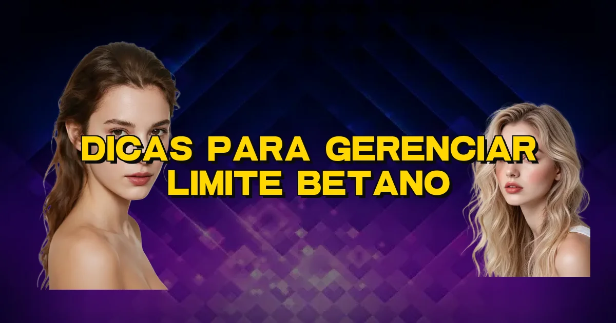 Dicas Para Gerenciar Limite Betano Oficial