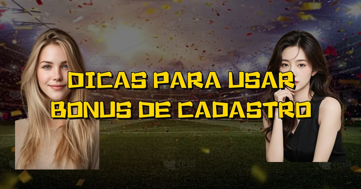 Dicas Para Usar Bonus De Cadastro Oficial