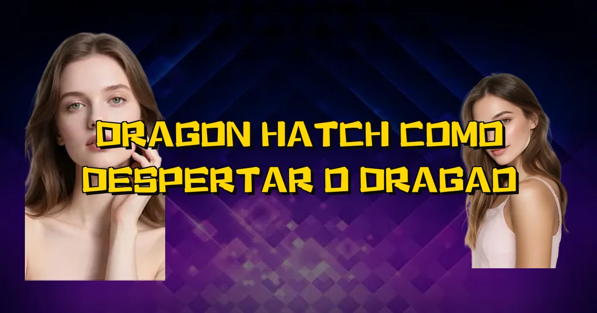 Dragon Hatch Como Despertar O Dragao Oficial