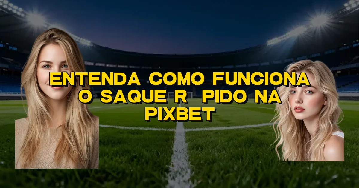 Entenda Como Funciona O Saque Rápido Na Pixbet Oficial