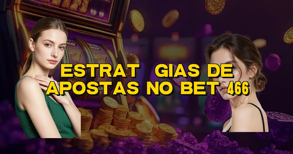 Estratégias De Apostas No Bet 466 Oficial