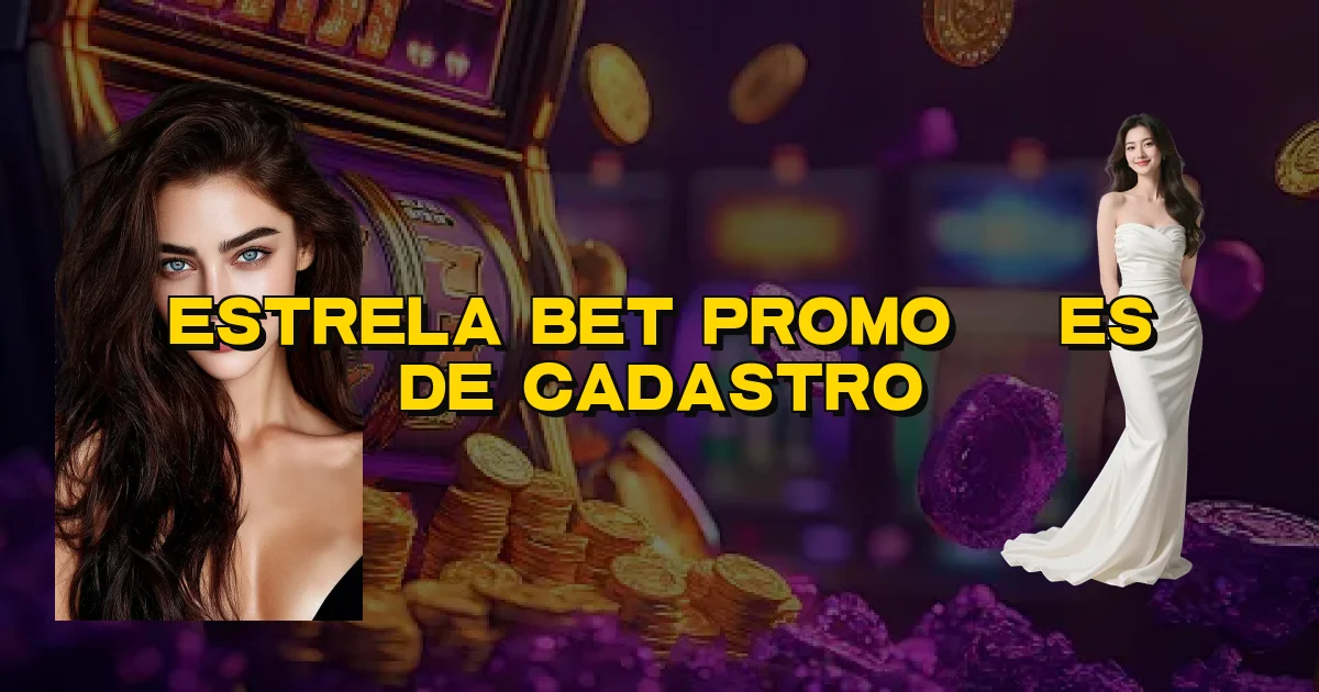 Estrela Bet Promoções De Cadastro Oficial