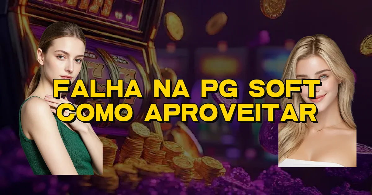 Falha Na Pg Soft Como Aproveitar Oficial