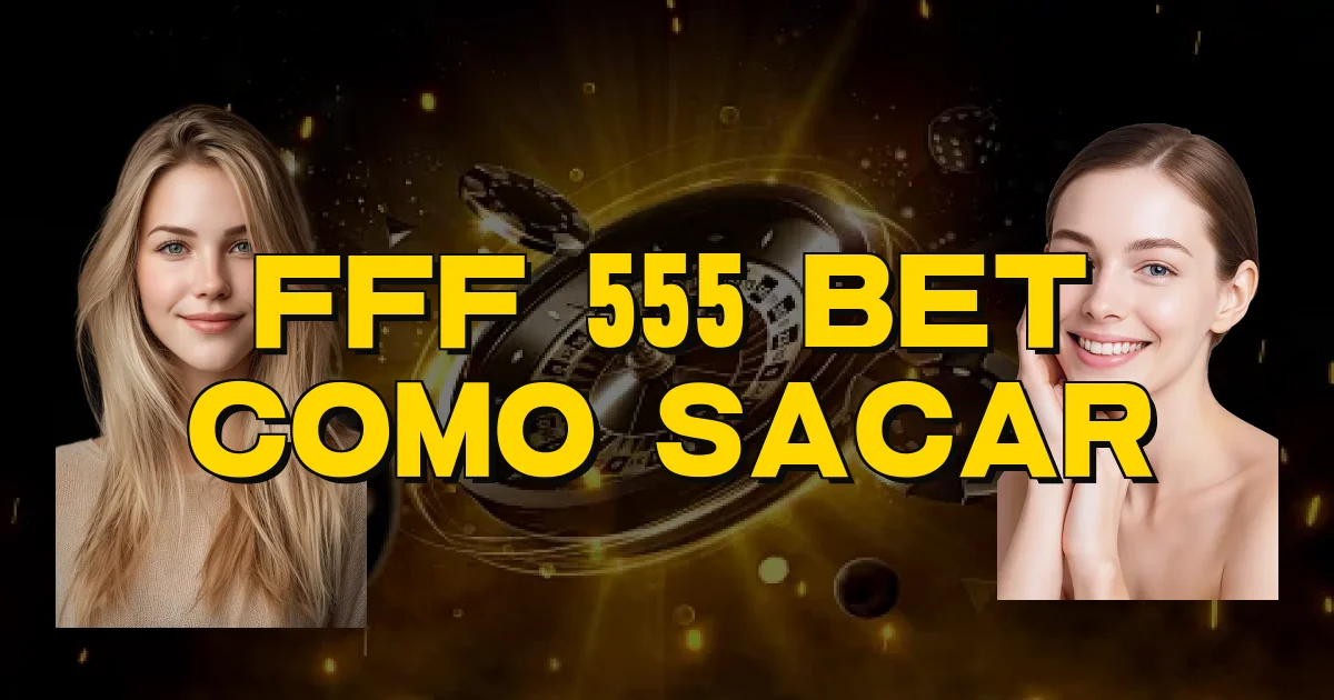 Fff 555 Bet Como Sacar Oficial