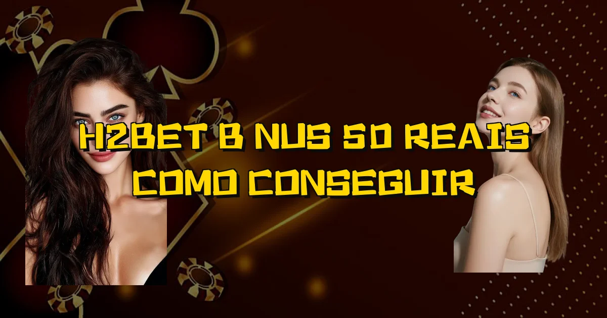 H2Bet Bônus 50 Reais Como Conseguir Oficial