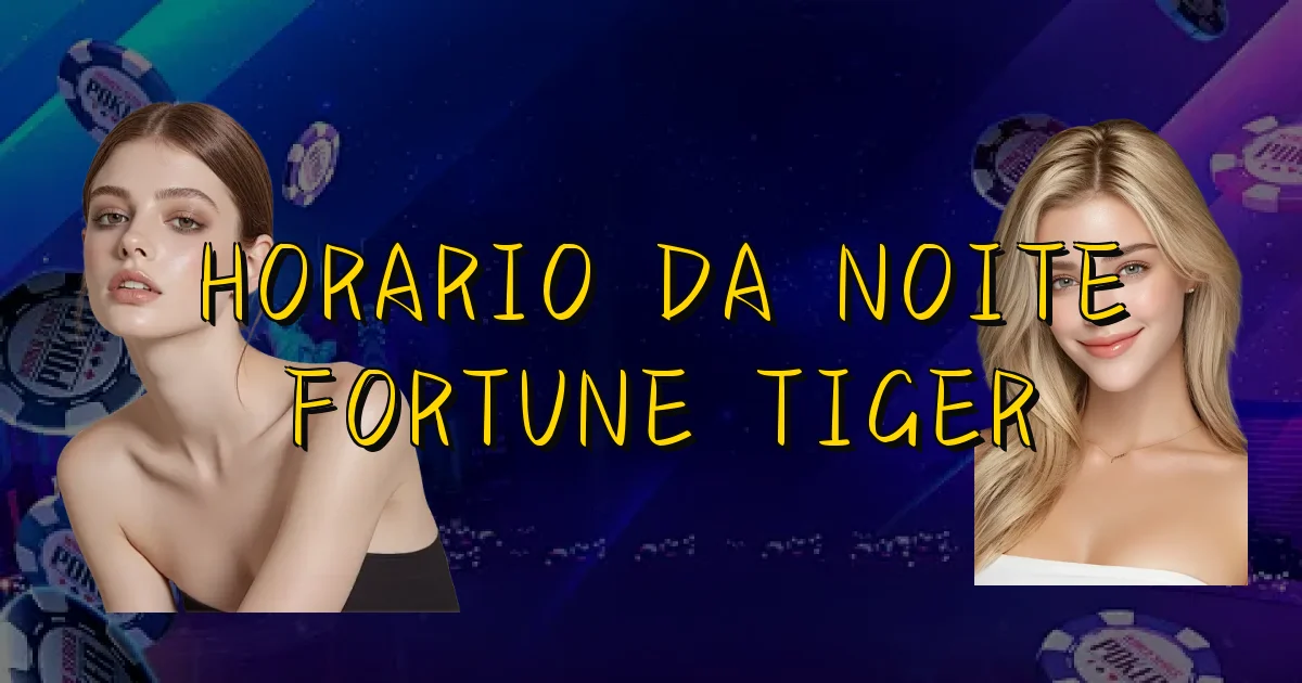 Horario Da Noite Fortune Tiger Oficial
