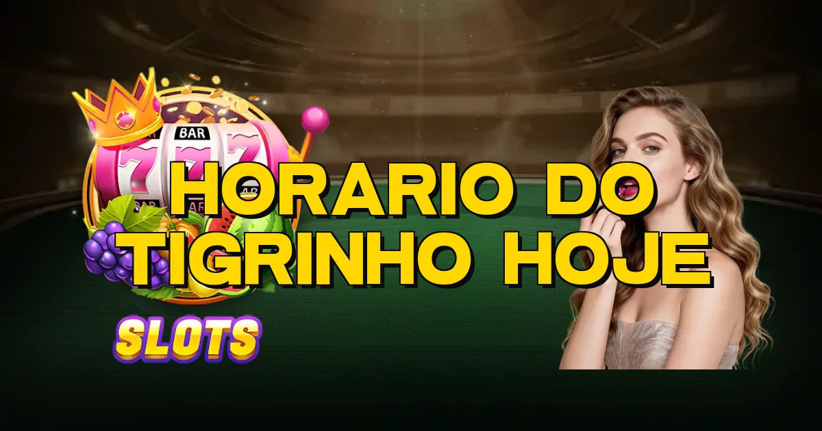 Horario Do Tigrinho Hoje Oficial
