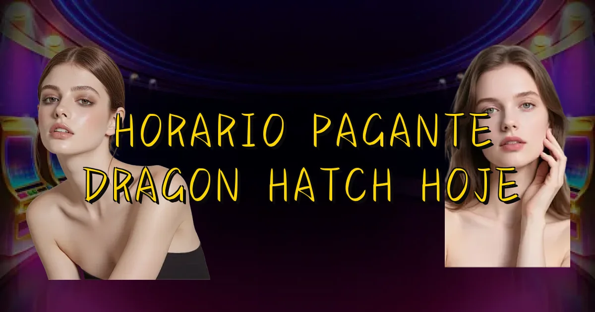 Horario Pagante Dragon Hatch Hoje Oficial
