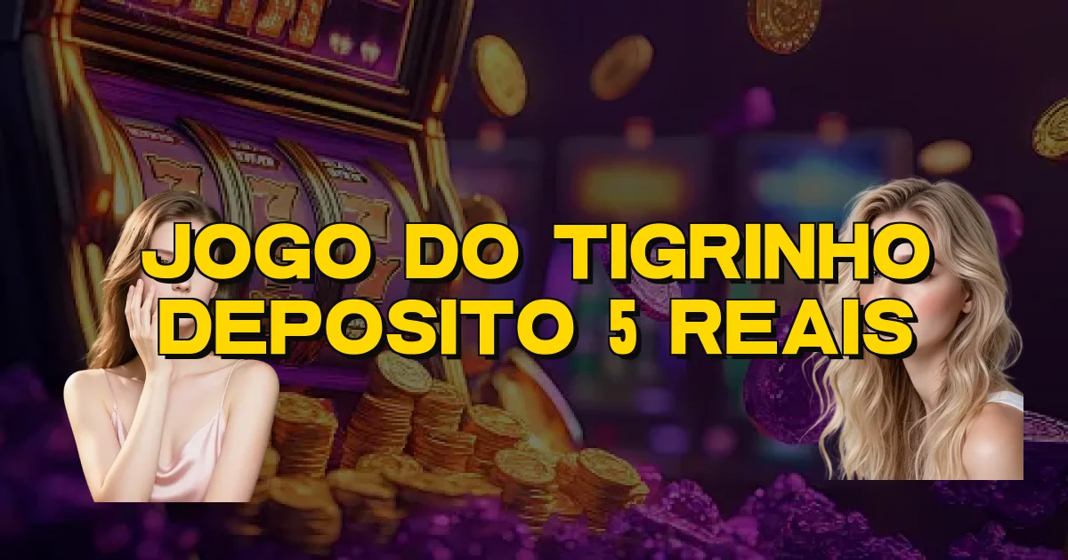 Jogo Do Tigrinho Deposito 5 Reais Oficial