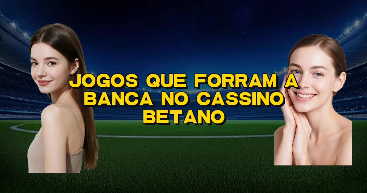 Jogos Que Forram A Banca No Cassino Betano Oficial