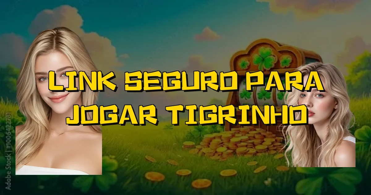 Link Seguro Para Jogar Tigrinho Oficial