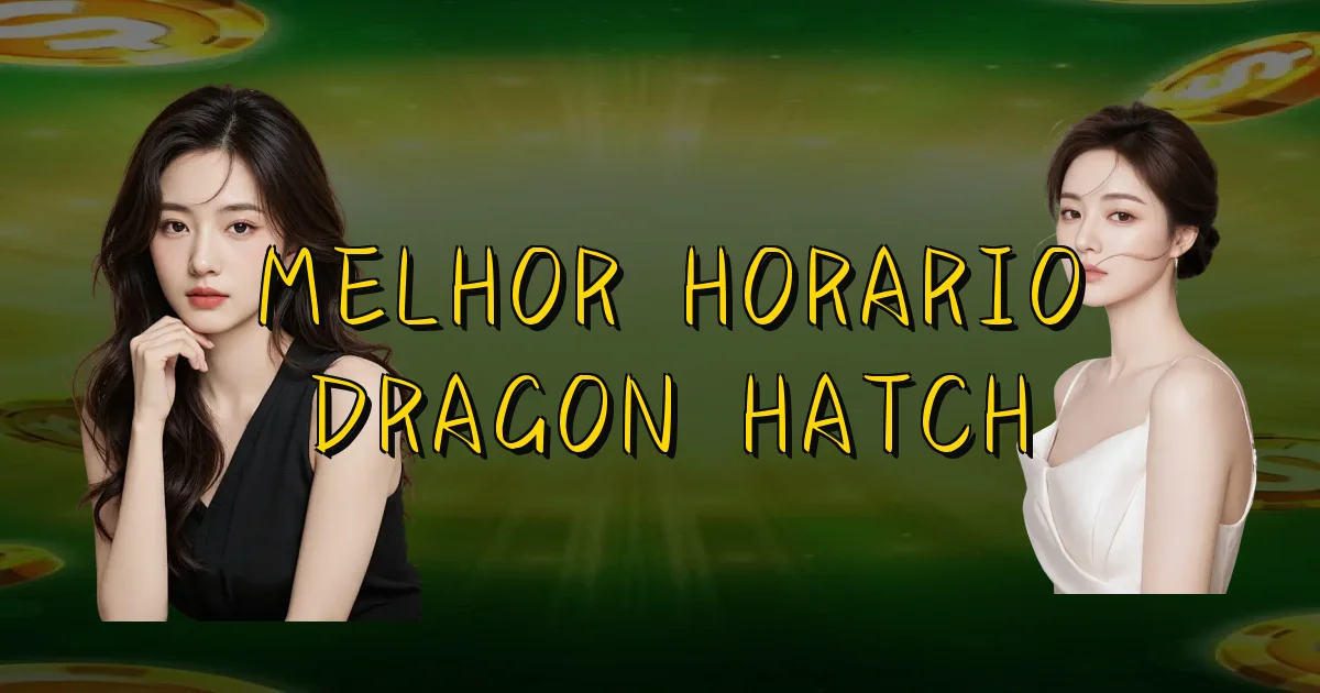 Melhor Horario Dragon Hatch Oficial