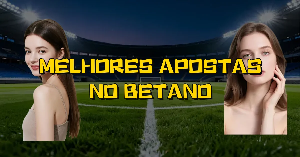 Melhores Apostas No Betano Oficial