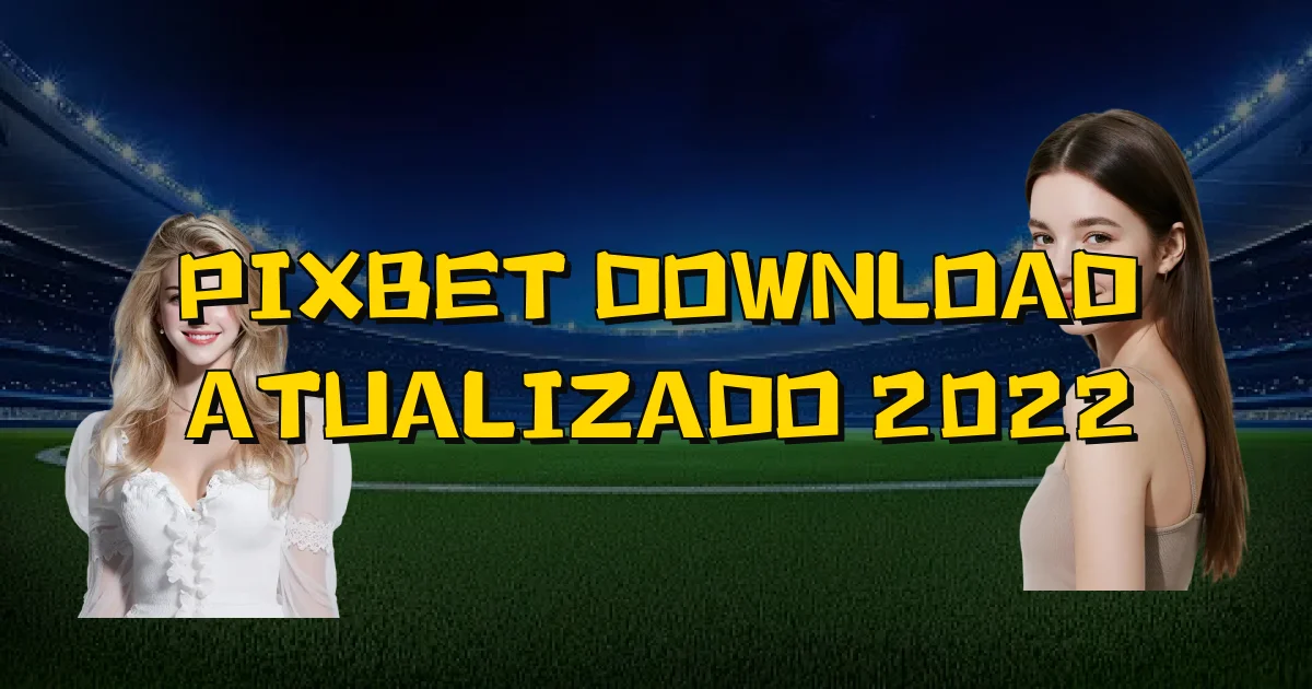 Pixbet Download Atualizado 2022 Oficial