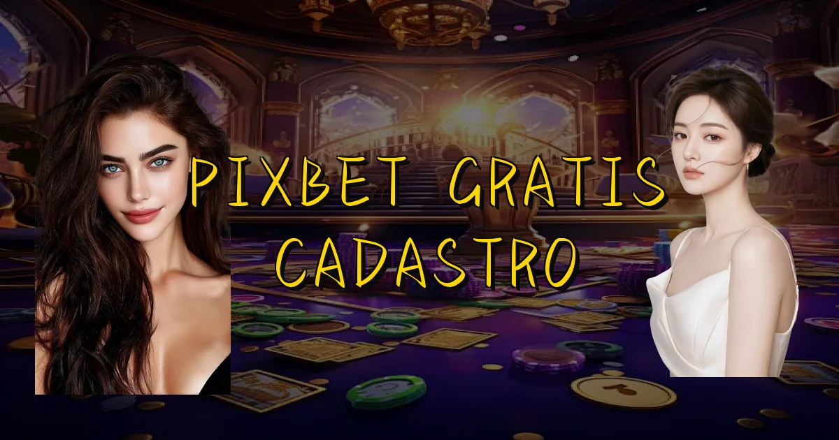 Pixbet Gratis Cadastro Oficial