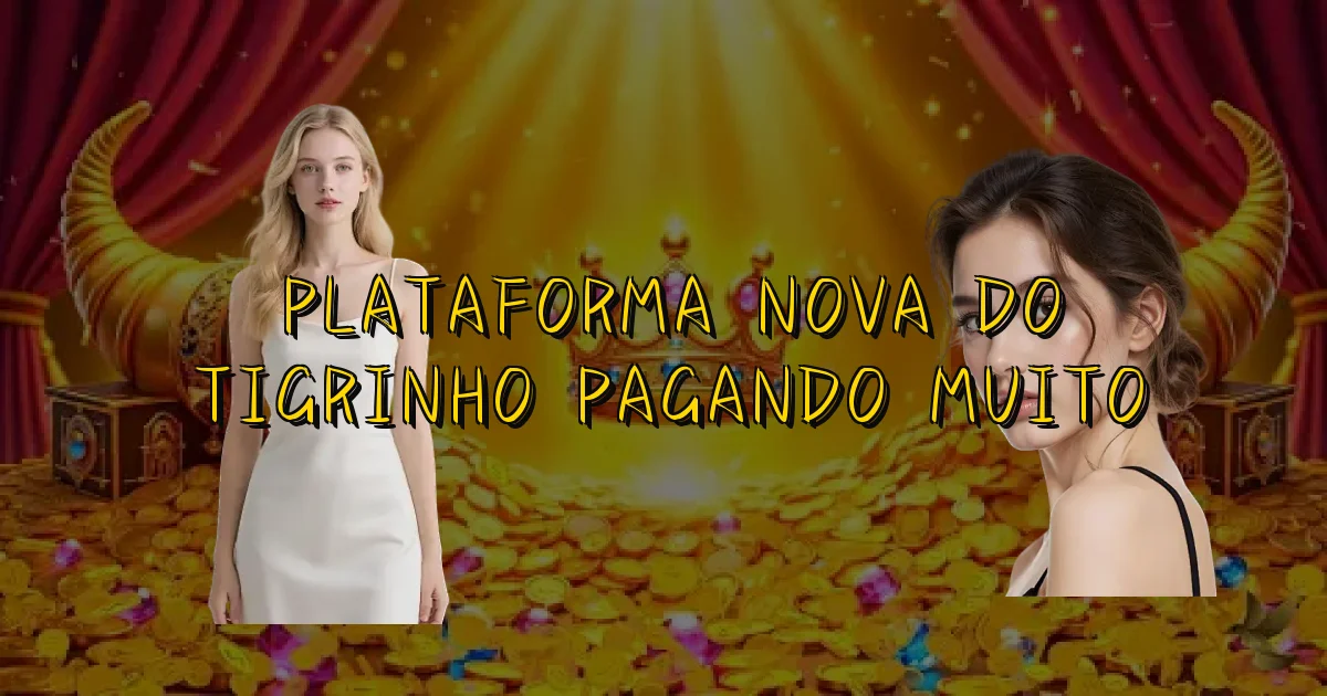 Plataforma Nova Do Tigrinho Pagando Muito Oficial