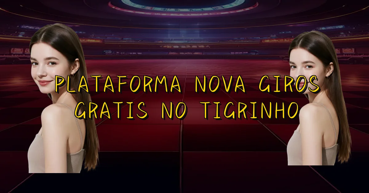 Plataforma Nova Giros Gratis No Tigrinho Oficial