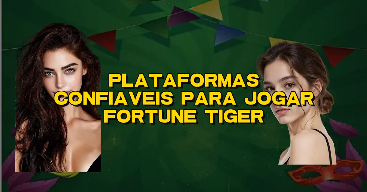 Plataformas Confiaveis Para Jogar Fortune Tiger Oficial