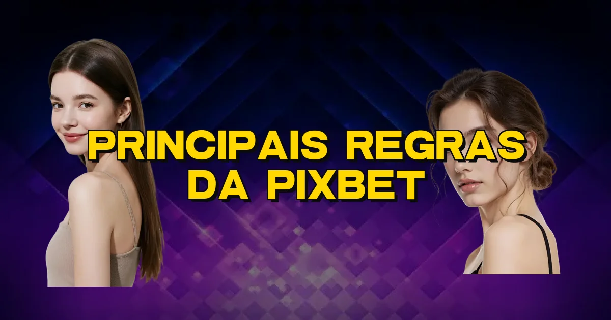 Principais Regras Da Pixbet Oficial